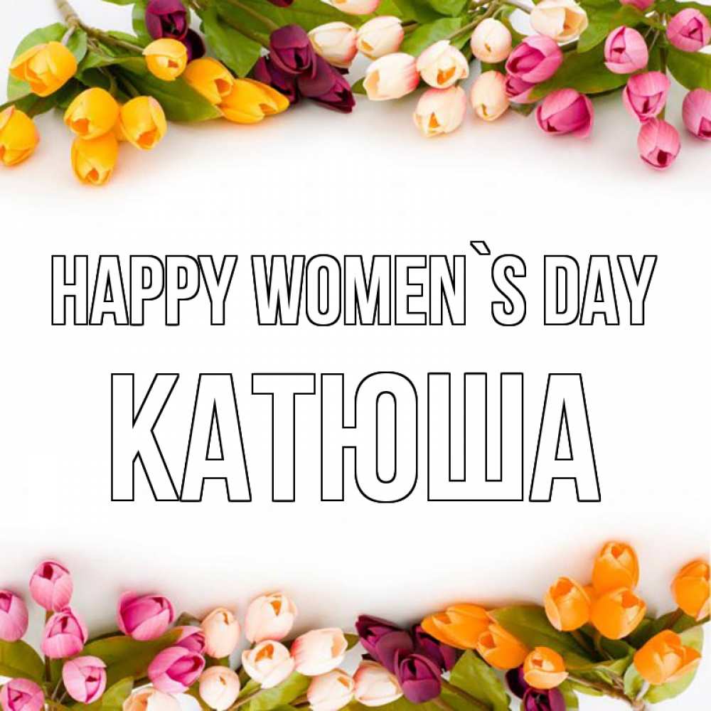 Greetings card с именем, Катюша happy women`s day весна март Greetings with text for free download 